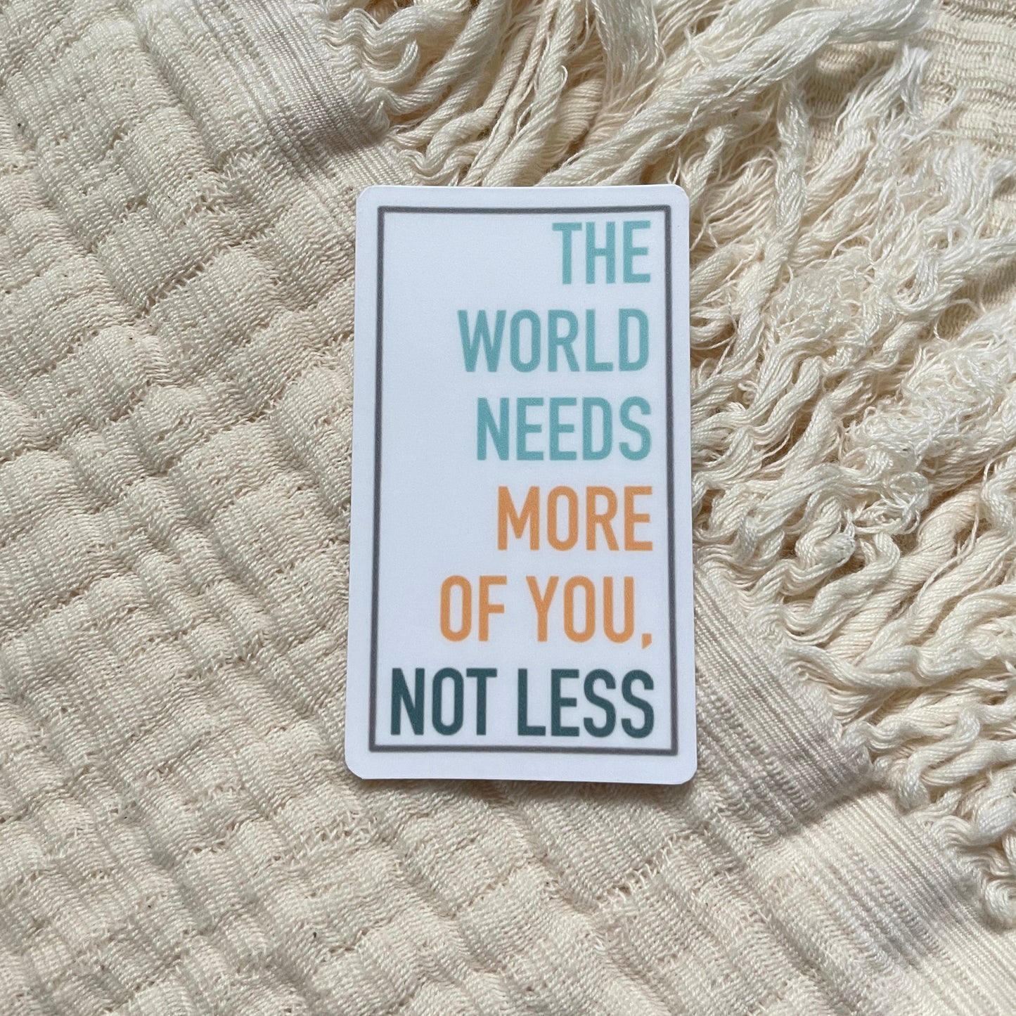 The World Needs More of You Sticker