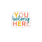 You Belong Here Sticker