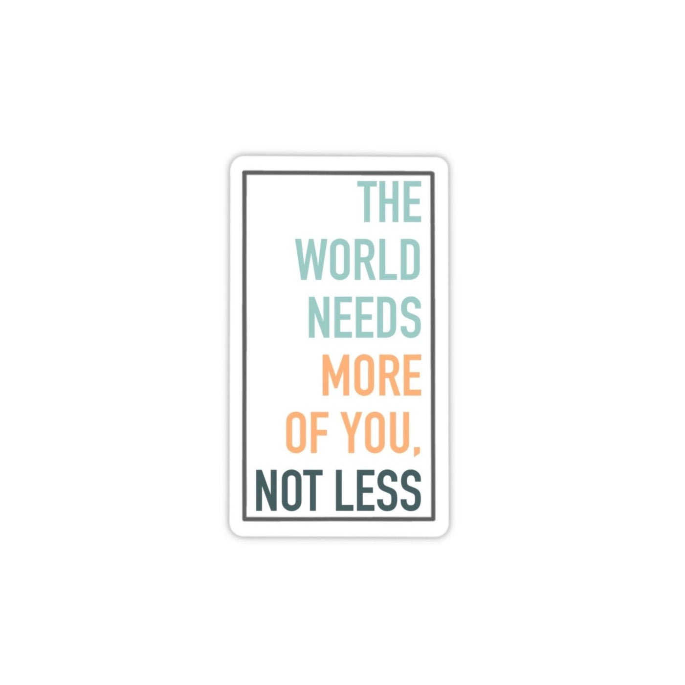 The World Needs More of You Sticker