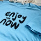 Enjoy the Now Shirt
